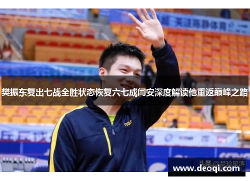 樊振东复出七战全胜状态恢复六七成闫安深度解读他重返巅峰之路 樊振东复出七战全胜状态恢复六七成闫安深度解读他重返巅峰之路