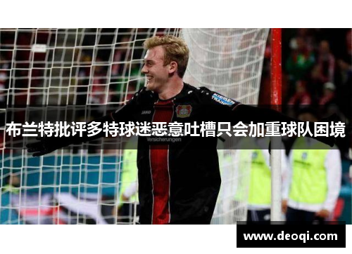 布兰特批评多特球迷恶意吐槽只会加重球队困境 布兰特批评多特球迷恶意吐槽只会加重球队困境