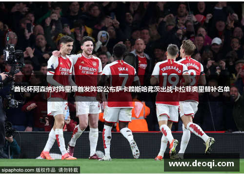 酋长杯阿森纳对阵里昂首发阵容公布萨卡赖斯哈弗茨出战卡拉菲奥里替补名单 酋长杯阿森纳对阵里昂首发阵容公布萨卡赖斯哈弗茨出战卡拉菲奥里替补名单
