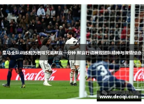 皇马全队训练前为若塔兄弟默哀一分钟 默哀行动展现团队精神与深情悼念 皇马全队训练前为若塔兄弟默哀一分钟 默哀行动展现团队精神与深情悼念