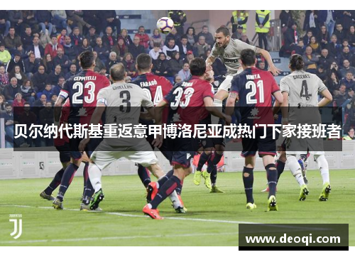 贝尔纳代斯基重返意甲博洛尼亚成热门下家接班者 贝尔纳代斯基重返意甲博洛尼亚成热门下家接班者