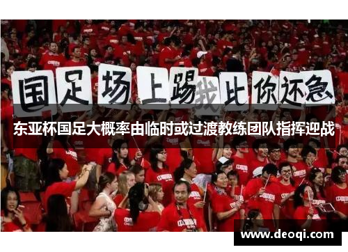东亚杯国足大概率由临时或过渡教练团队指挥迎战 东亚杯国足大概率由临时或过渡教练团队指挥迎战